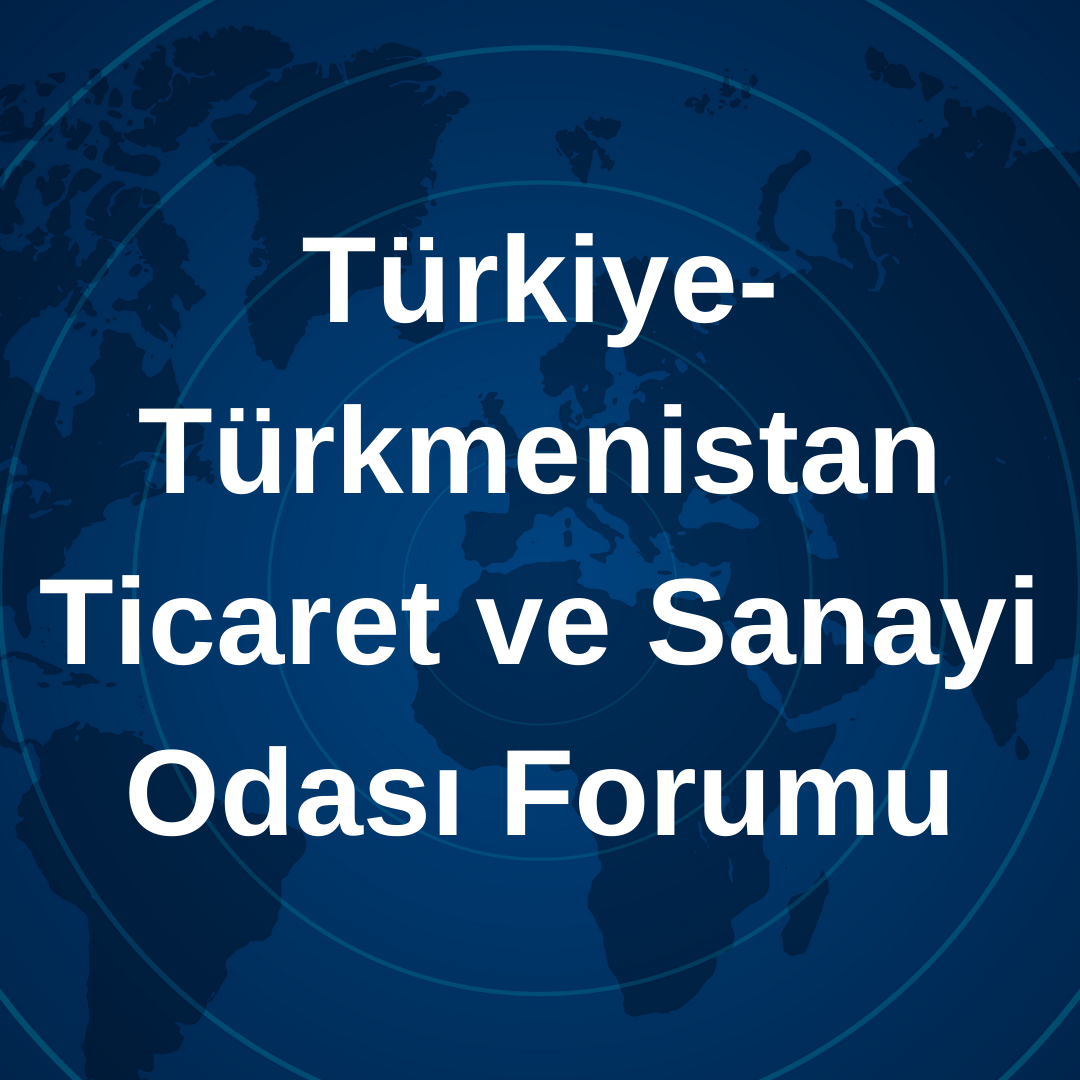 Türkiye-Türkmenistan Ticaret ve Sanayi Odası Forumu